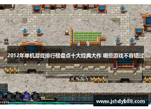 2012年单机游戏排行榜盘点十大经典大作 哪些游戏不容错过 2012年单机游戏排行榜盘点十大经典大作 哪些游戏不容错过