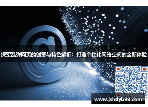 探索乱弹网页的创意与特色解析：打造个性化网络空间的全新体验