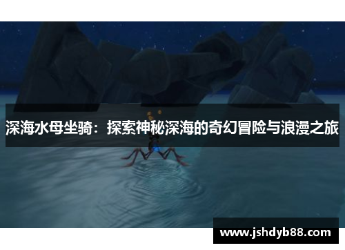 深海水母坐骑：探索神秘深海的奇幻冒险与浪漫之旅